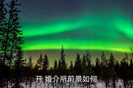 开 婚介所前景如何