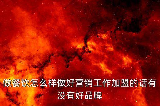 做餐饮怎么样做好营销工作加盟的话有没有好品牌