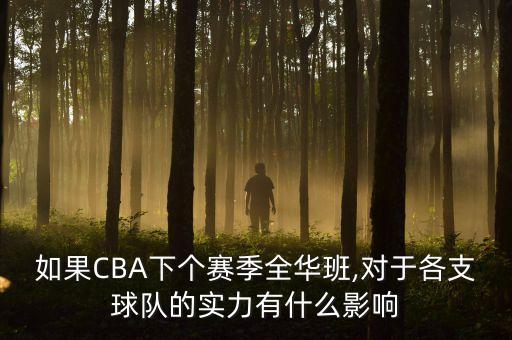 如果CBA下个赛季全华班,对于各支球队的实力有什么影响