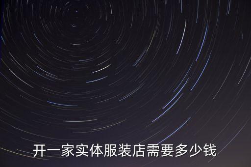 开一家实体服装店需要多少钱