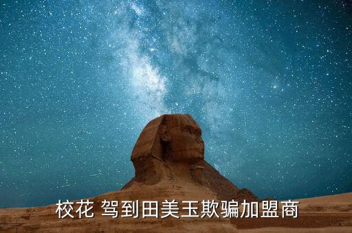  校花 驾到田美玉欺骗加盟商