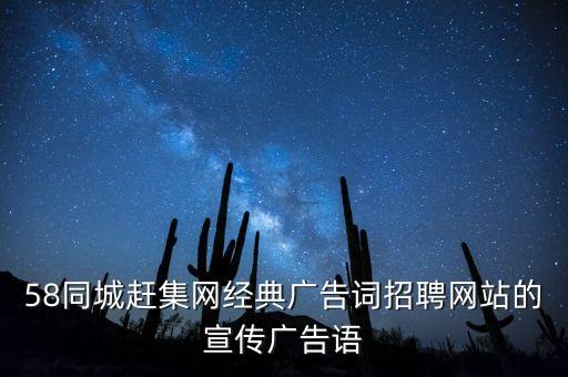 58同城赶集网经典广告词招聘网站的宣传广告语