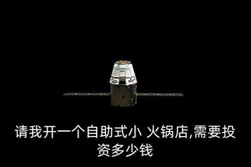 请我开一个自助式小 火锅店,需要投资多少钱