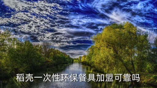 稻壳一次性环保餐具加盟可靠吗