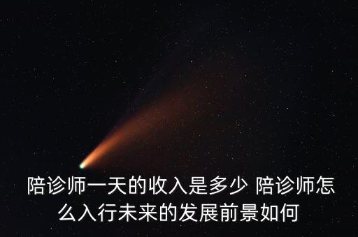  陪诊师一天的收入是多少 陪诊师怎么入行未来的发展前景如何