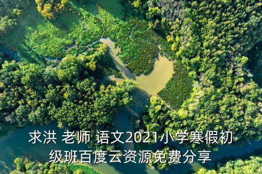 求洪 老师 语文2021小学寒假初级班百度云资源免费分享