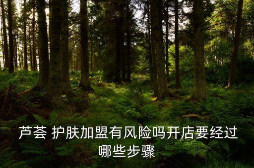  芦荟 护肤加盟有风险吗开店要经过哪些步骤