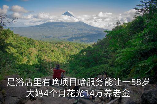 足浴店里有啥项目啥服务能让一58岁大妈4个月花光14万养老金