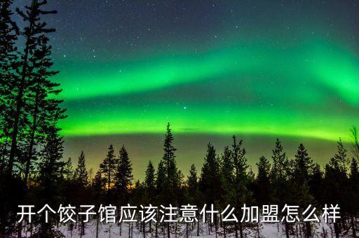 开个饺子馆应该注意什么加盟怎么样