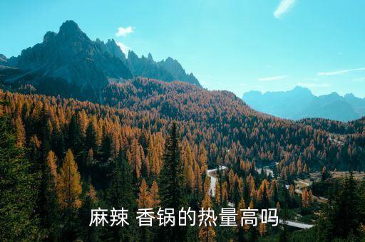  麻辣 香锅的热量高吗