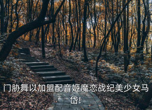 门胁舞以加盟配音姬魔恋战纪美少女马岱!