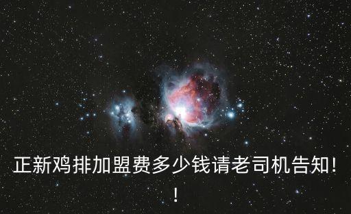 正新鸡排加盟费多少钱请老司机告知!!