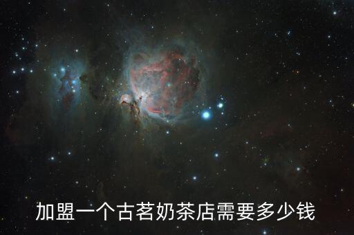 加盟一个古茗奶茶店需要多少钱