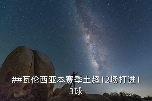 ##瓦伦西亚本赛季土超12场打进13球
