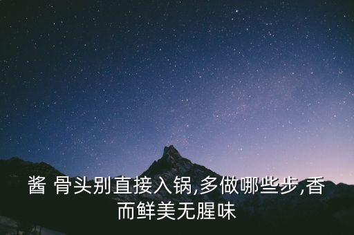酱 骨头别直接入锅,多做哪些步,香而鲜美无腥味
