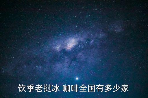 饮季老挝冰 咖啡全国有多少家