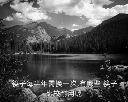  筷子每半年需换一次,有哪些 筷子比较耐用呢