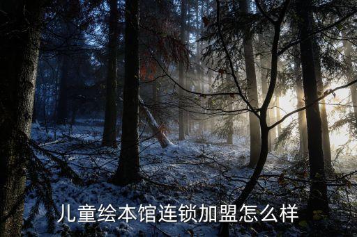 儿童绘本馆连锁加盟怎么样