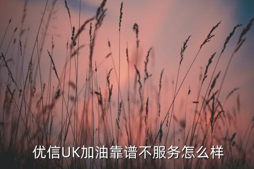  优信UK加油靠谱不服务怎么样
