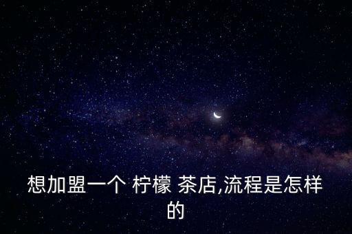王柠柠檬茶店加盟费,青柠被打柠檬茶店简介