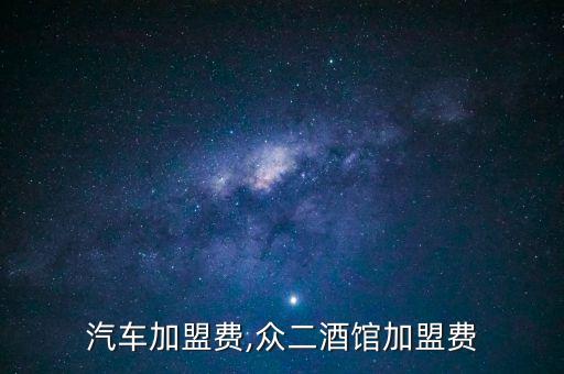 览众汽车加盟费,众二酒馆加盟费