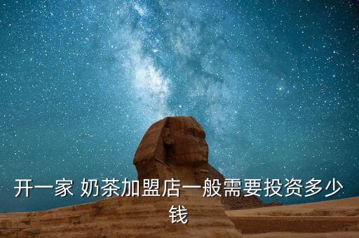 开一家 奶茶加盟店一般需要投资多少钱