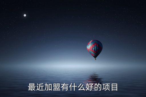 最近加盟有什么好的项目