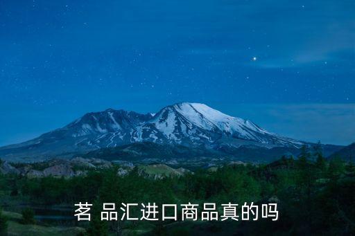 茗 品汇进口商品真的吗
