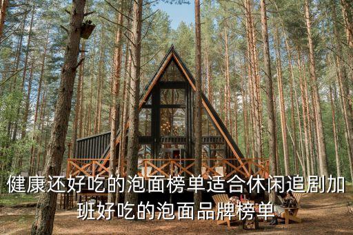健康还好吃的泡面榜单适合休闲追剧加班好吃的泡面品牌榜单