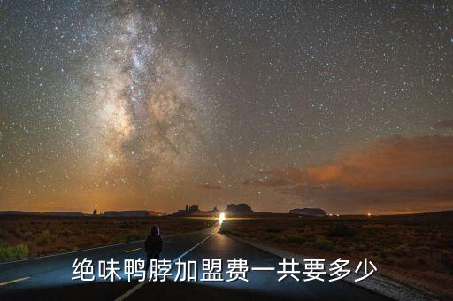 绝味鸭脖加盟费一共要多少