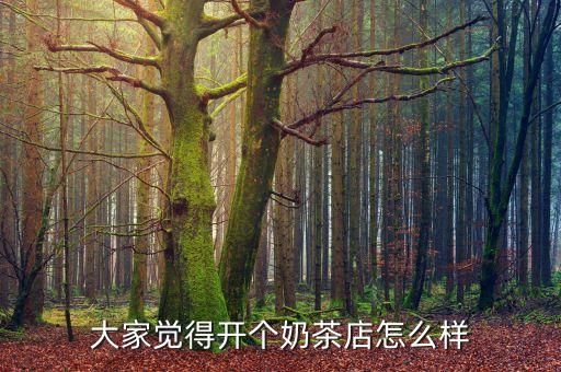 大家觉得开个奶茶店怎么样