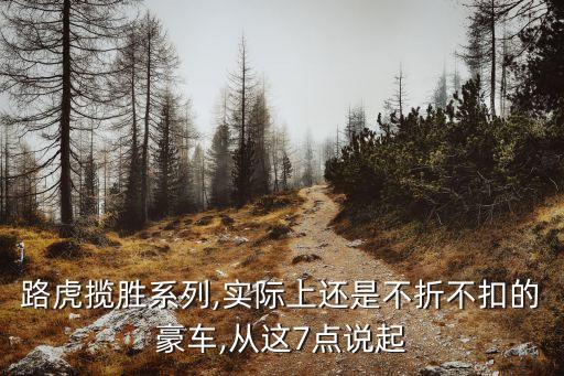 路虎揽胜系列,实际上还是不折不扣的豪车,从这7点说起