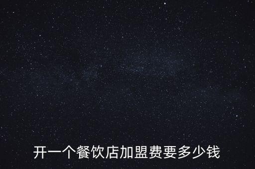 开一个餐饮店加盟费要多少钱