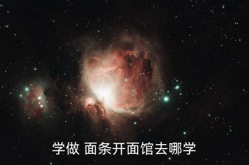 学做 面条开面馆去哪学