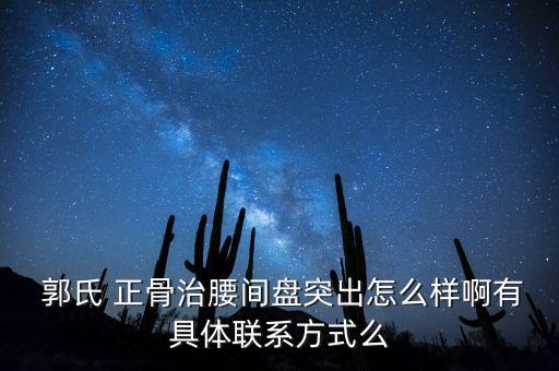  郭氏 正骨治腰间盘突出怎么样啊有具体联系方式么