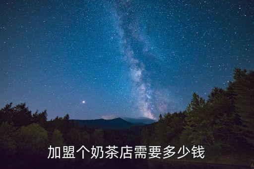 加盟个奶茶店需要多少钱